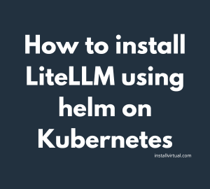 install LiteLLM using helm